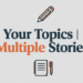 Your Topics | Multiple Stories